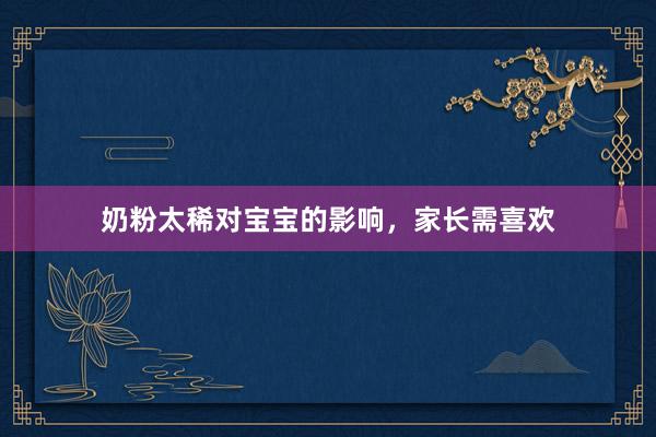奶粉太稀对宝宝的影响，家长需喜欢