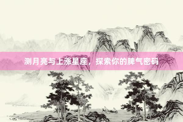 测月亮与上涨星座，探索你的脾气密码