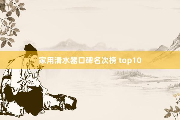 家用清水器口碑名次榜 top10