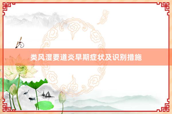 类风湿要道炎早期症状及识别措施